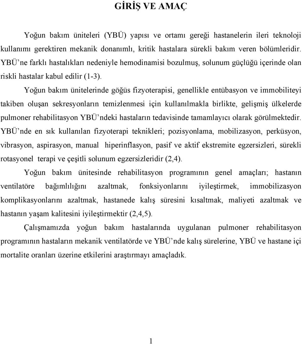 Yoğun bakım ünitelerinde göğüs fizyoterapisi, genellikle entübasyon ve immobiliteyi takiben oluşan sekresyonların temizlenmesi için kullanılmakla birlikte, gelişmiş ülkelerde pulmoner rehabilitasyon