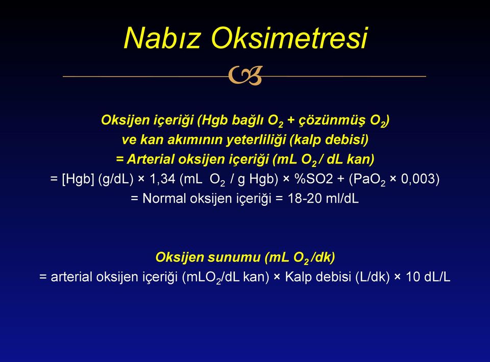 1,34 (ml O 2 / g Hgb) %SO2 + (PaO 2 0,003) = Normal oksijen içeriği = 18-20 ml/dl