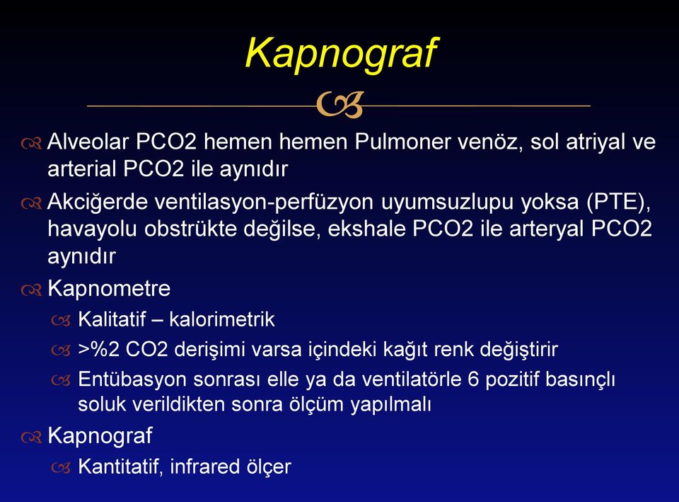 aynıdır Kapnometre Kalitatif kalorimetrik >%2 CO2 derişimi varsa içindeki kağıt renk değiştirir Entübasyon