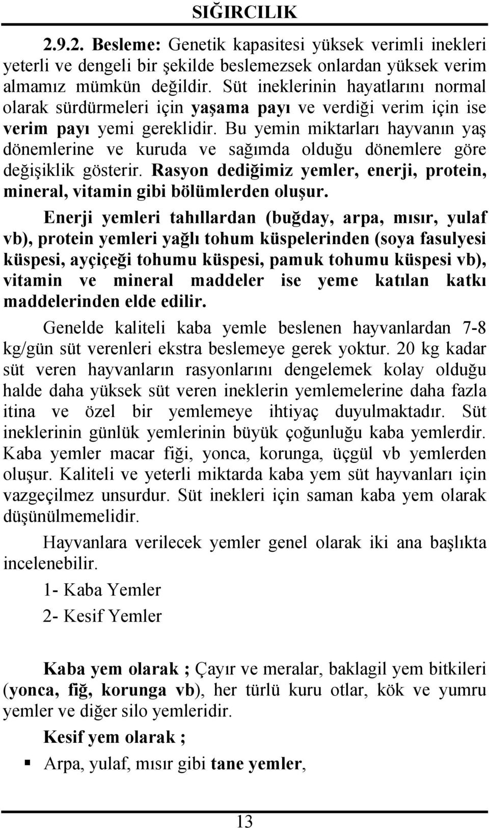 Bu yemin miktarları hayvanın yaş dönemlerine ve kuruda ve sağımda olduğu dönemlere göre değişiklik gösterir. Rasyon dediğimiz yemler, enerji, protein, mineral, vitamin gibi bölümlerden oluşur.