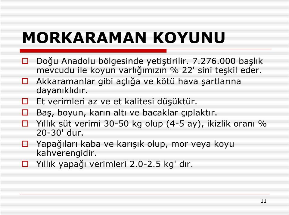 Akkaramanlar gibi açlığa ve kötü hava şartlarına dayanıklıdır. Et verimleri az ve et kalitesi düşüktür.