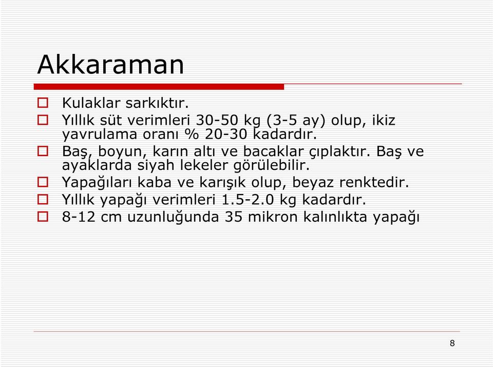 Baş, boyun, karın altı ve bacaklar çıplaktır.