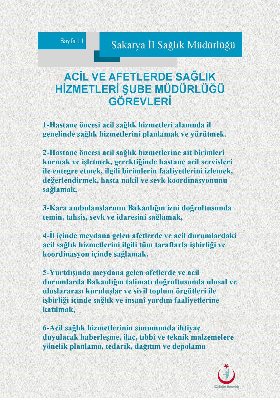 nakil ve sevk koordinasyonunu sağlamak, 3-Kara ambulanslarının Bakanlığın izni doğrultusunda temin, tahsis, sevk ve idaresini sağlamak, 4-İl içinde meydana gelen afetlerde ve acil durumlardaki acil