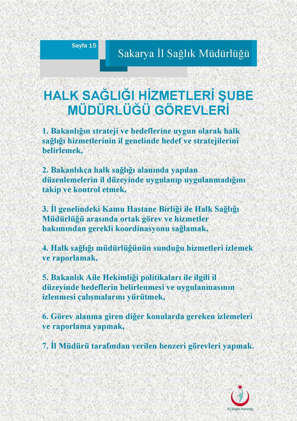 İl genelindeki Kamu Hastane Birliği ile Halk Sağlığı Müdürlüğü arasında ortak görev ve hizmetler bakımından gerekli koordinasyonu sağlamak, 4.