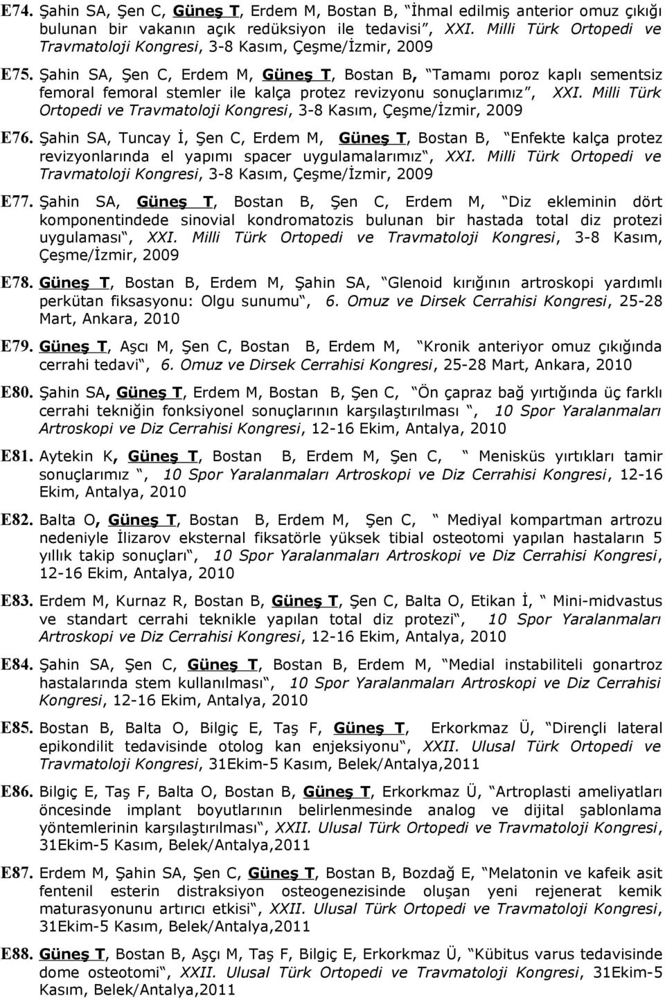 Şahin SA, Şen C, Erdem M, Güneş T, Bostan B, Tamamı poroz kaplı sementsiz femoral femoral stemler ile kalça protez revizyonu sonuçlarımız, XXI.