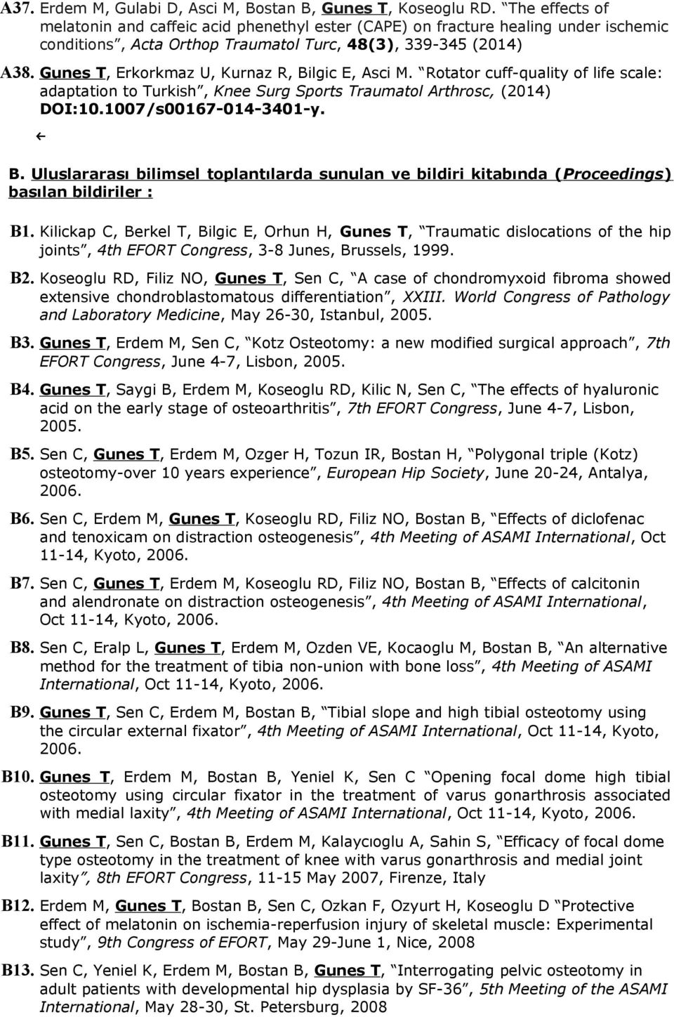 Gunes T, Erkorkmaz U, Kurnaz R, Bilgic E, Asci M. Rotator cuff-quality of life scale: adaptation to Turkish, Knee Surg Sports Traumatol Arthrosc, (2014) DOI:10.1007/s00167-014-3401-y. B. Uluslararası bilimsel toplantılarda sunulan ve bildiri kitabında (Proceedings) basılan bildiriler : B1.