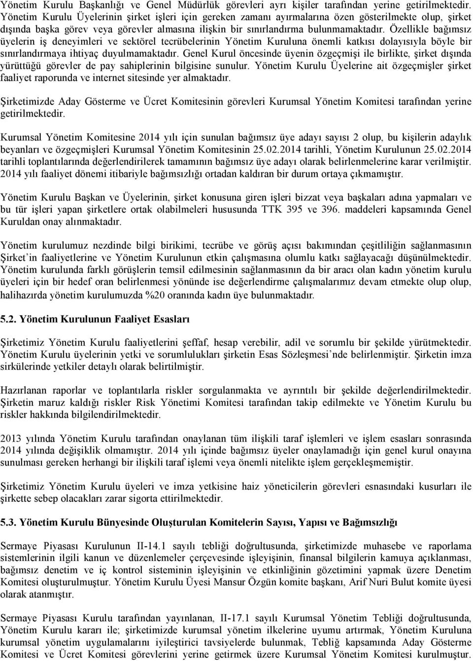 Özellikle bağımsız üyelerin iş deneyimleri ve sektörel tecrübelerinin na önemli katkısı dolayısıyla böyle bir sınırlandırmaya ihtiyaç duyulmamaktadır.