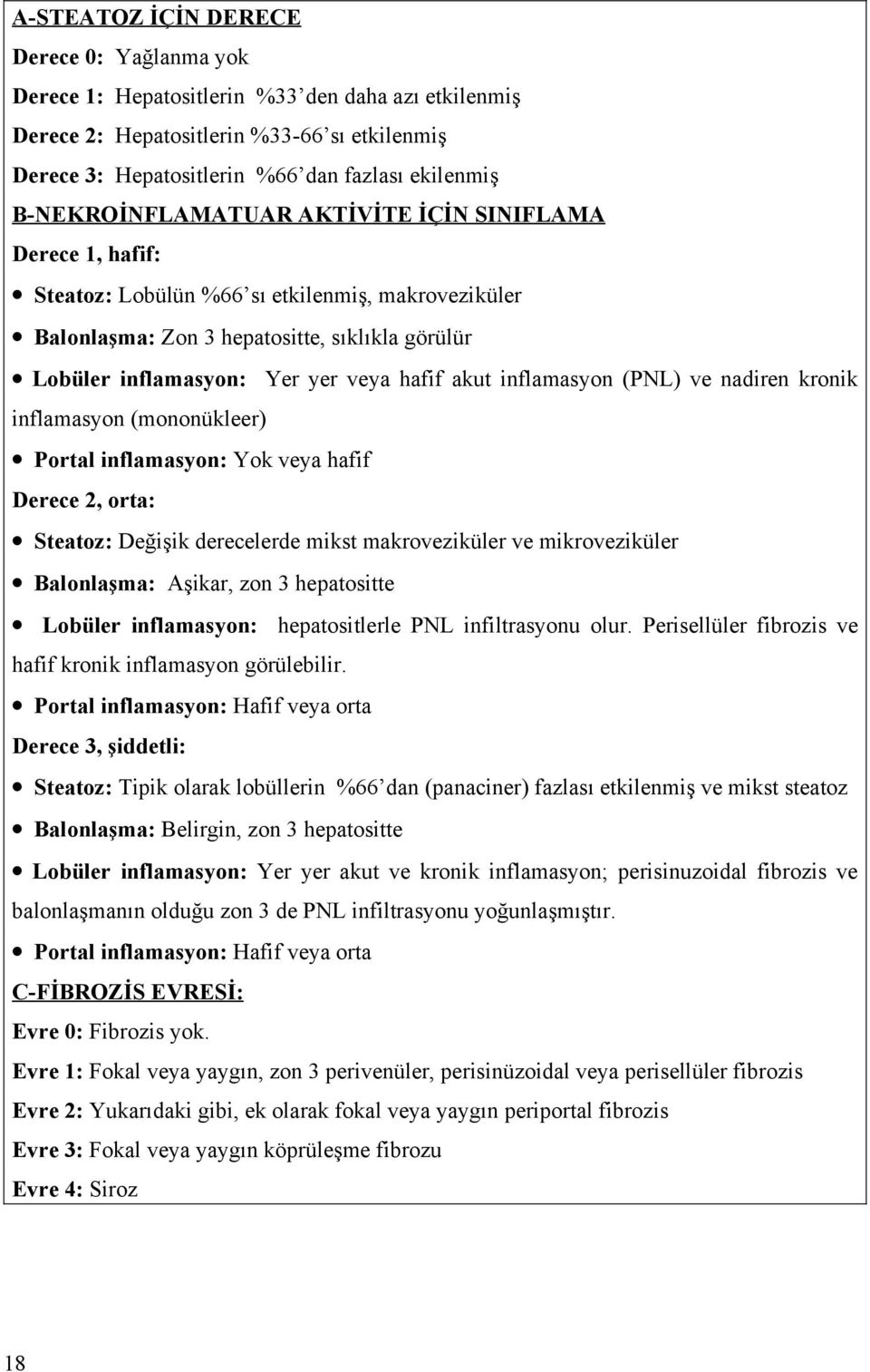 akut inflamasyon (PNL) ve nadiren kronik inflamasyon (mononükleer) Portal inflamasyon: Yok veya hafif Derece 2, orta: Steatoz: Değişik derecelerde mikst makroveziküler ve mikroveziküler Balonlaşma: