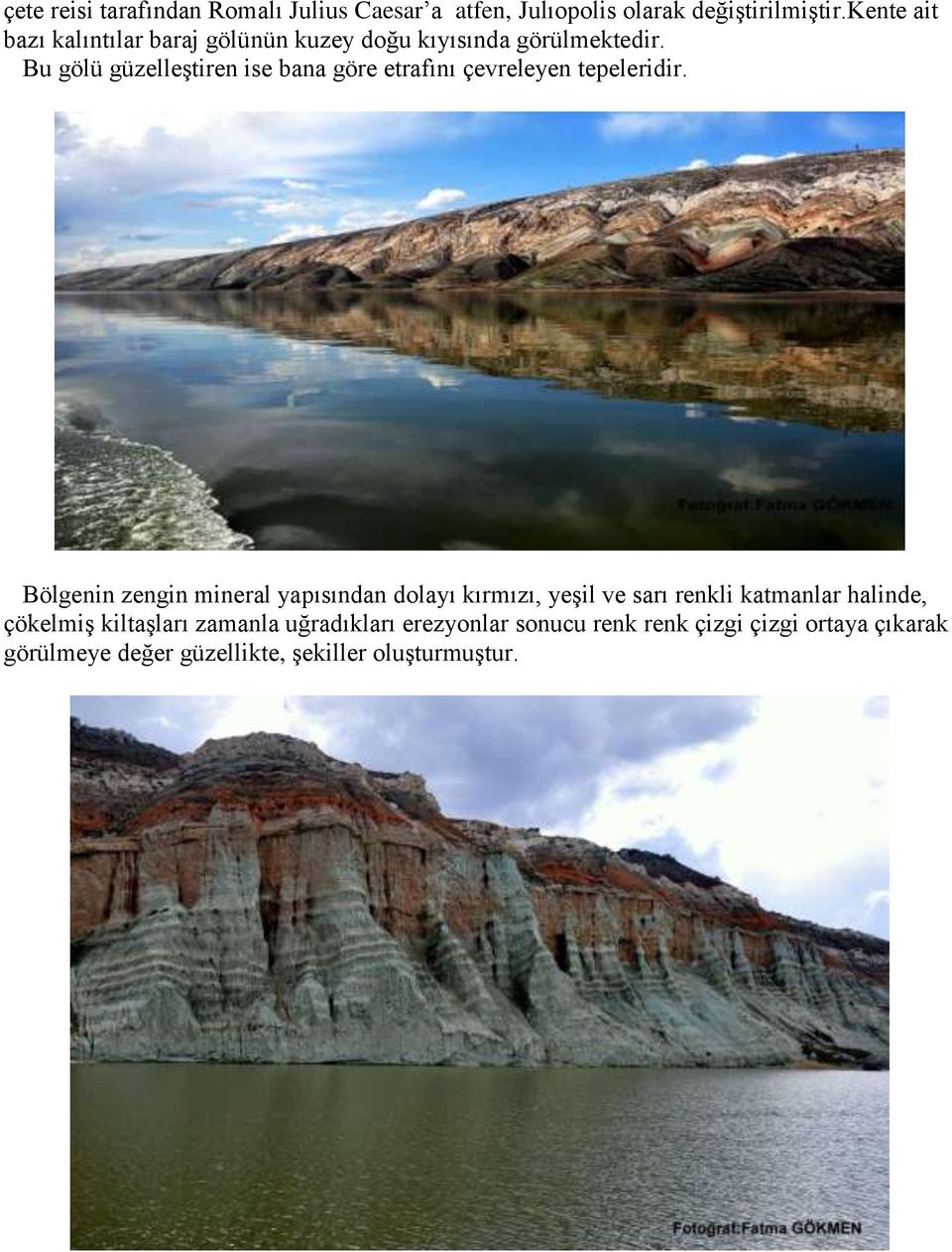 Bu gölü güzelleştiren ise bana göre etrafını çevreleyen tepeleridir.