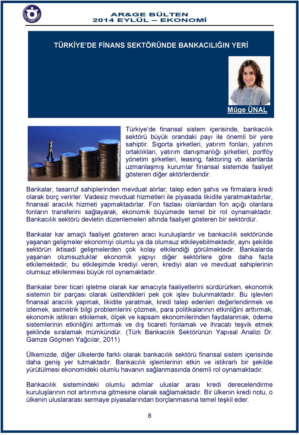 alanlarda uzmanlaşmış kurumlar finansal sistemde faaliyet gösteren diğer aktörlerdendir. Bankalar, tasarruf sahiplerinden mevduat alırlar, talep eden şahıs ve firmalara kredi olarak borç verirler.