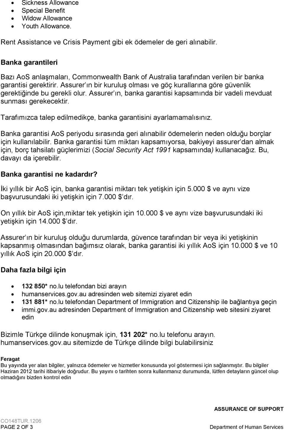 Assurer ın bir kuruluş olması ve göç kurallarına göre güvenlik gerektiğinde bu gerekli olur. Assurer ın, banka garantisi kapsamında bir vadeli mevduat sunması gerekecektir.