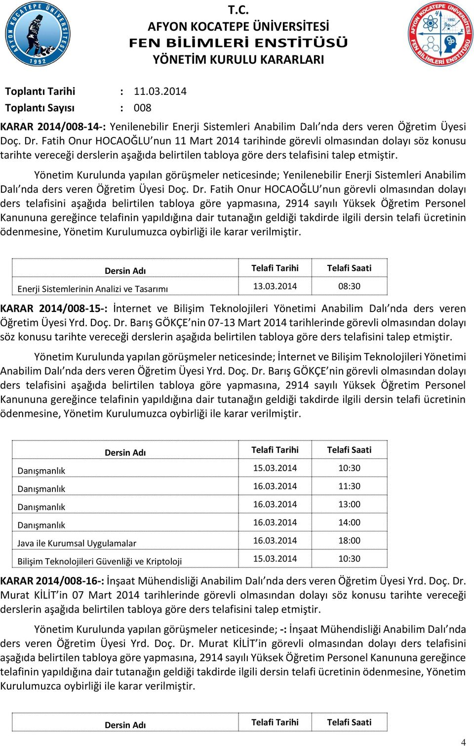 Yönetim Kurulunda yapılan görüşmeler neticesinde; Yenilenebilir Enerji Sistemleri Anabilim Dalı nda ders veren Öğretim Üyesi Doç. Dr.