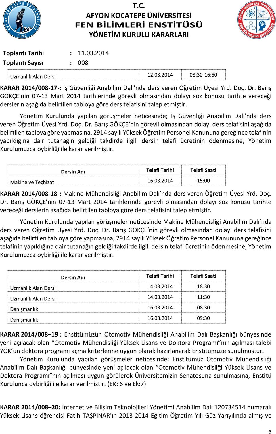 Yönetim Kurulunda yapılan görüşmeler neticesinde; İş Güvenliği Anabilim Dalı nda ders veren Öğretim Üyesi Yrd. Doç. Dr.