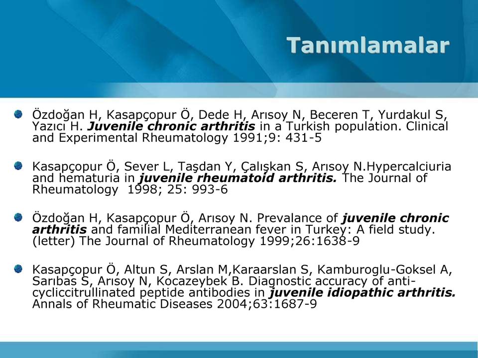 The Journal of Rheumatology 1998; 25: 993-6 Özdoğan H, Kasapçopur Ö, Arısoy N. Prevalance of juvenile chronic arthritis and familial Mediterranean fever in Turkey: A field study.