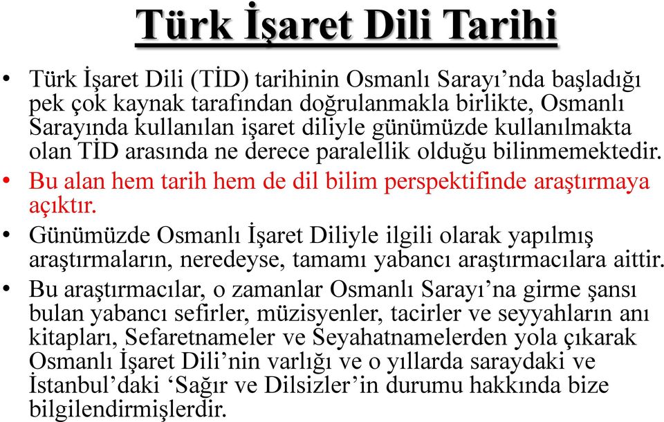 Günümüzde Osmanlı İşaret Diliyle ilgili olarak yapılmış araştırmaların, neredeyse, tamamı yabancı araştırmacılara aittir.