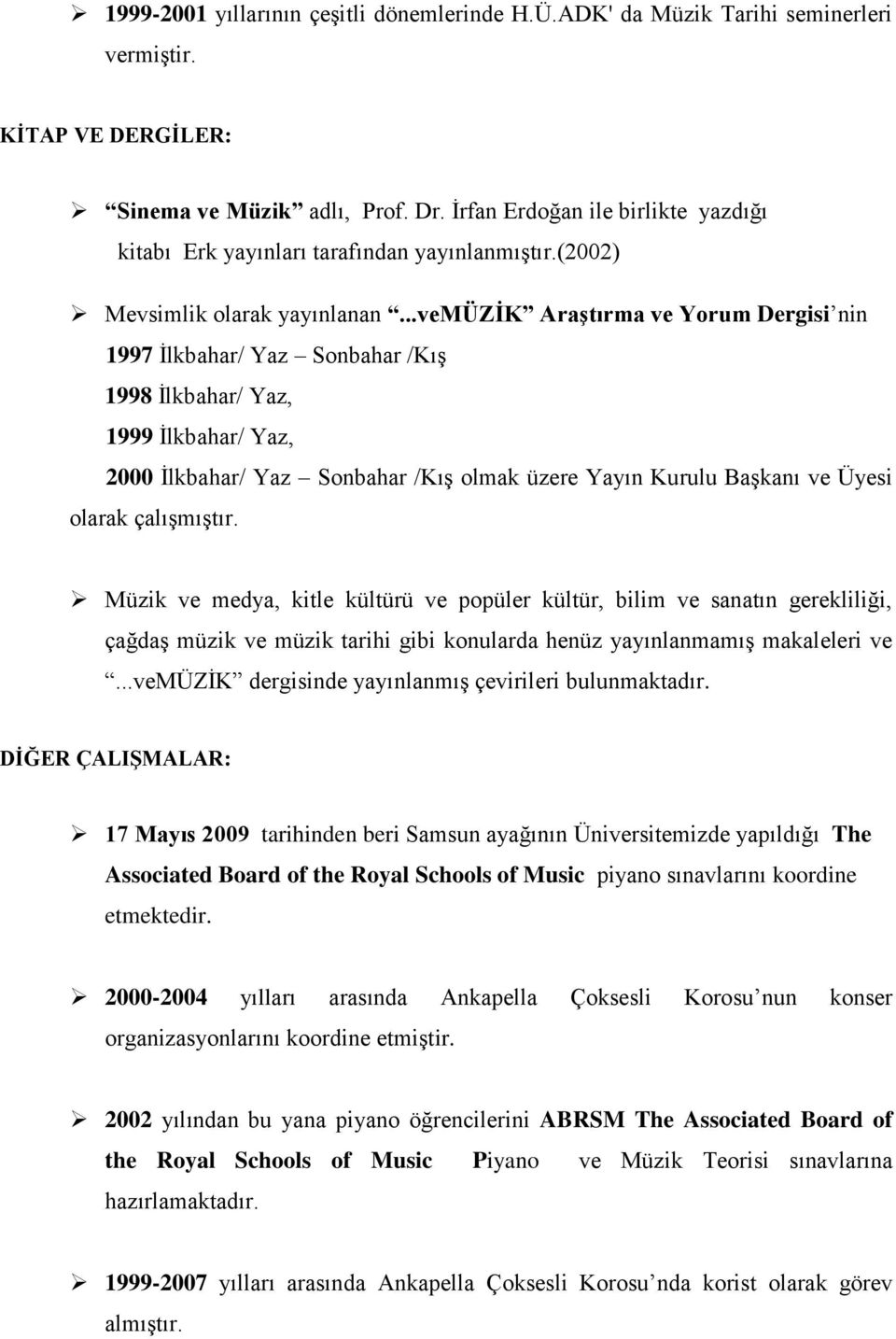 ..vemüzġk AraĢtırma ve Yorum Dergisi nin 1997 İlkbahar/ Yaz Sonbahar /Kış 1998 İlkbahar/ Yaz, 1999 İlkbahar/ Yaz, 2000 İlkbahar/ Yaz Sonbahar /Kış olmak üzere Yayın Kurulu Başkanı ve Üyesi olarak