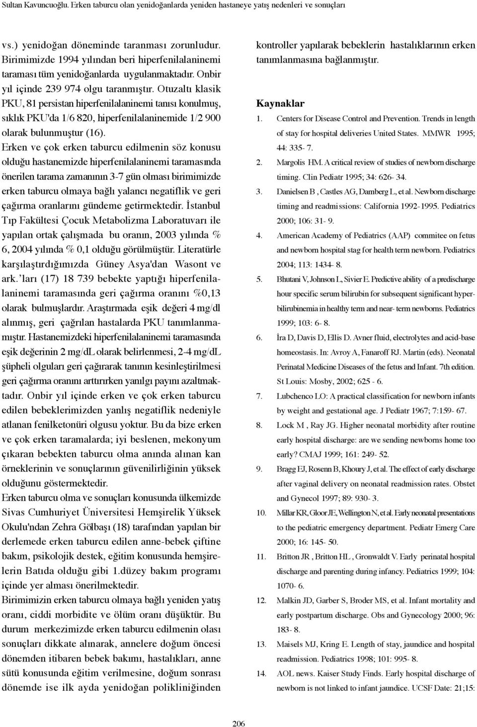 Otuzaltı klasik PKU, 81 persistan hiperfenilalaninemi tanısı konulmuş, sıklık PKU'da 1/6 820, hiperfenilalaninemide 1/2 900 olarak bulunmuştur (16).