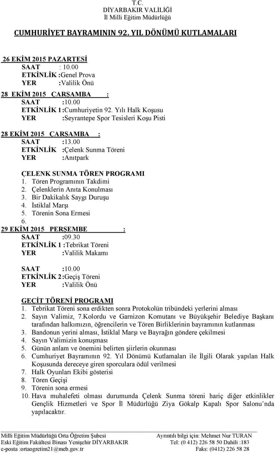 Çelenklerin Anıta Konulması 3. Bir Dakikalık Saygı Duruşu 4. Đstiklal Marşı 5. Törenin Sona Ermesi 6. 29 EKĐM 2015 PERŞEMBE : SAAT :09.30 ETKĐNLĐK 1 :Tebrikat Töreni YER :Valilik Makamı SAAT :10.