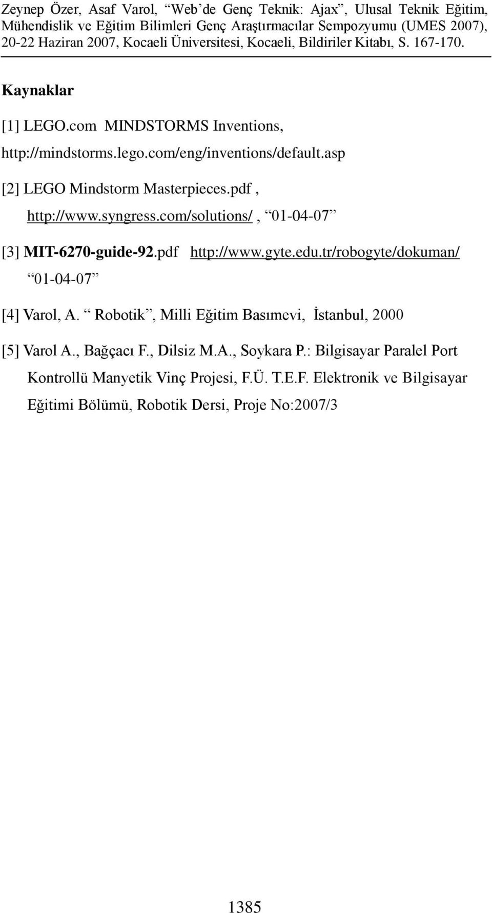 edu.tr/robogyte/dokuman/ 01-04-07 [4] Varol, A. Robotik, Milli Eğitim Basımevi, İstanbul, 2000 [5] Varol A., Bağçacı F.