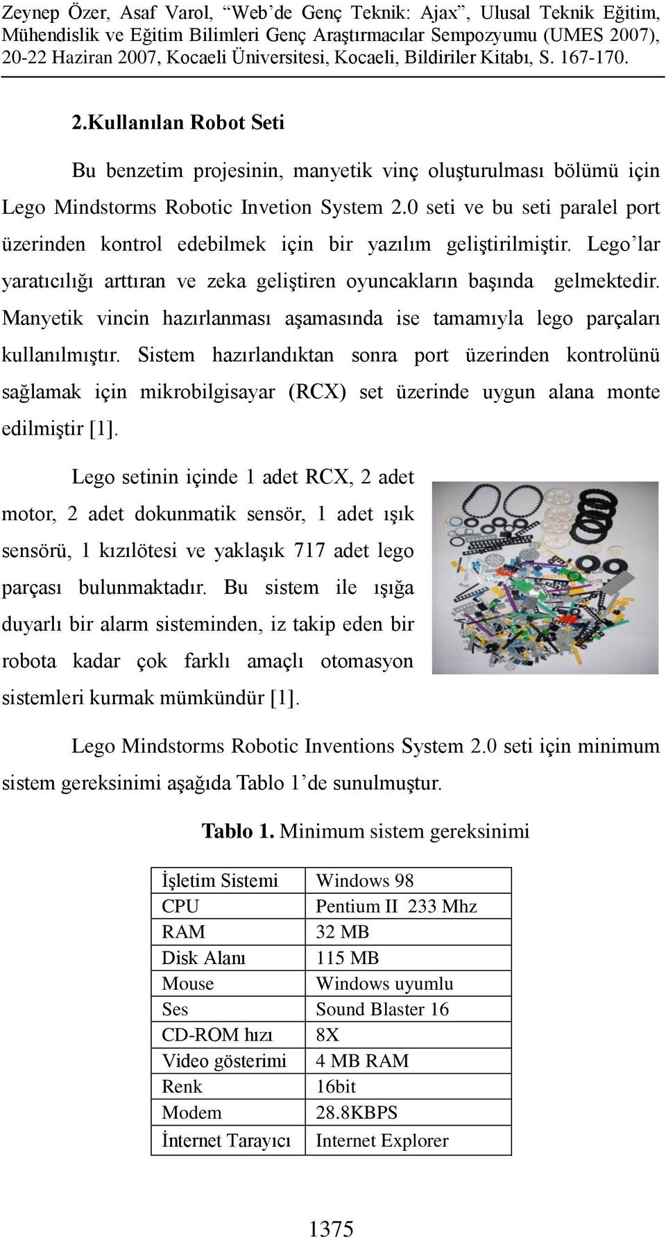 Manyetik vincin hazırlanması aşamasında ise tamamıyla lego parçaları kullanılmıştır.