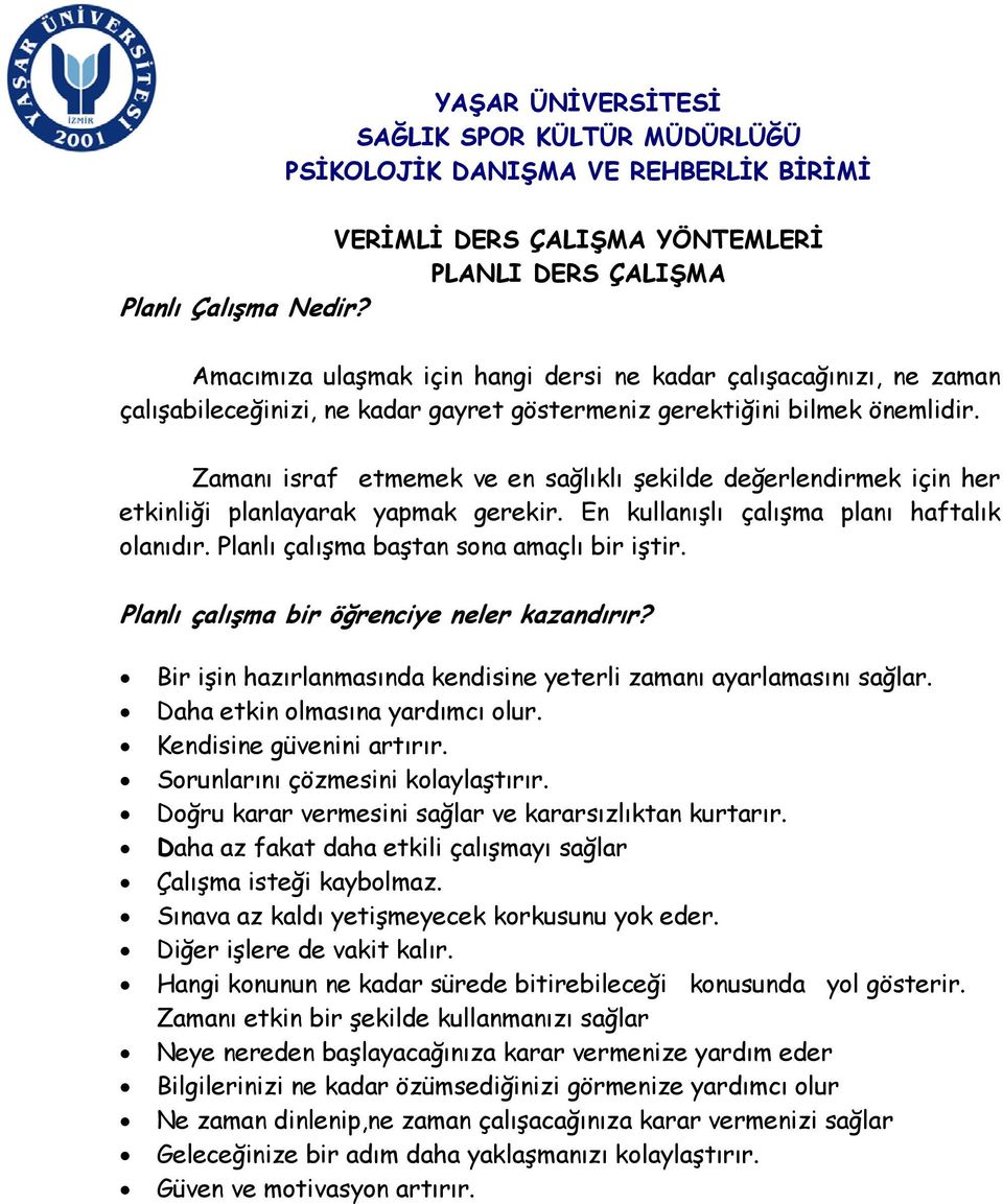 Zamanı israf etmemek ve en sağlıklı şekilde değerlendirmek için her etkinliği planlayarak yapmak gerekir. En kullanışlı çalışma planı haftalık olanıdır. Planlı çalışma baştan sona amaçlı bir iştir.