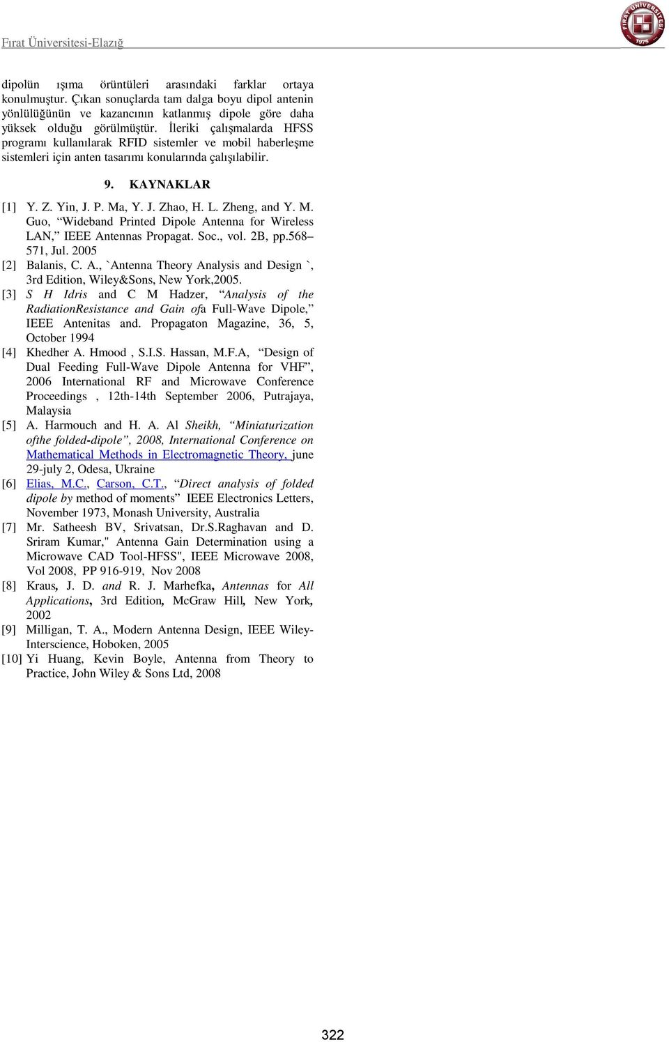 Zheng, and Y. M. Guo, Wideband Printed Dipole Antenna for Wireless LAN, IEEE Antennas Propagat. Soc., vol. 2B, pp.568 571, Jul. 2005 [2] Balanis, C. A., `Antenna Theory Analysis and Design `, 3rd Edition, Wiley&Sons, New York,2005.