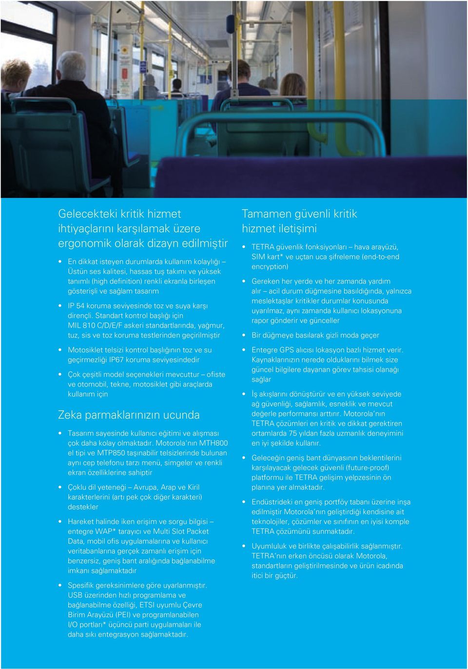 Standart kontrol başlığı için MIL 810 C/D/E/F askeri standartlarında, yağmur, tuz, sis ve toz koruma testlerinden geçirilmiştir Motosiklet telsizi kontrol başlığının toz ve su geçirmezliği IP67