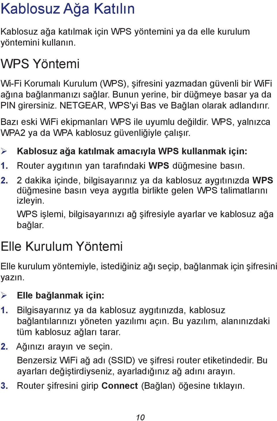 NETGEAR, WPS'yi Bas ve Bağlan olarak adlandırır. Bazı eski WiFi ekipmanları WPS ile uyumlu değildir. WPS, yalnızca WPA2 ya da WPA kablosuz güvenliğiyle çalışır.