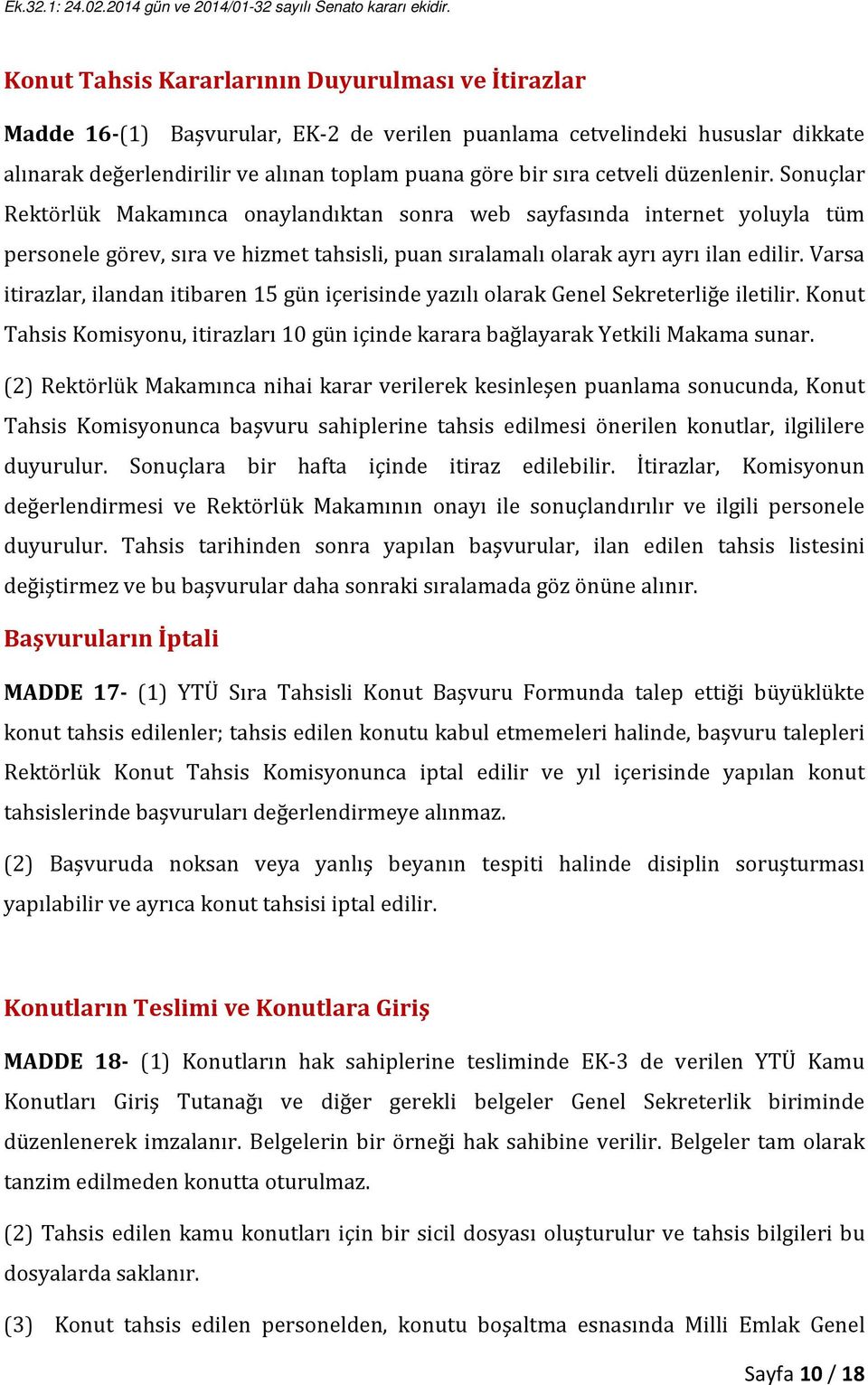 Varsa itirazlar, ilandan itibaren 15 gün içerisinde yazılı olarak Genel Sekreterliğe iletilir. Konut Tahsis Komisyonu, itirazları 10 gün içinde karara bağlayarak Yetkili Makama sunar.