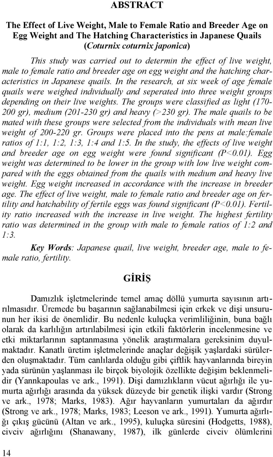 In the research, at six week of age female quails were weighed individually and seperated into three weight groups depending on their live weights.