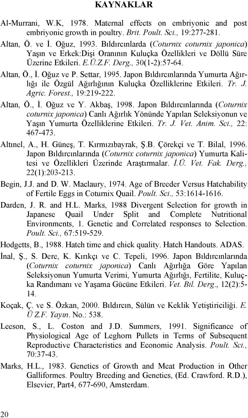 Japon Bıldırcınlarında Yumurta Ağırlığı ile Özgül Ağırlığının Kuluçka Özelliklerine Etkileri. Tr. J. Agric. Forest., 19:219-222. Altan, Ö., İ. Oğuz ve Y. Akbaş, 1998.