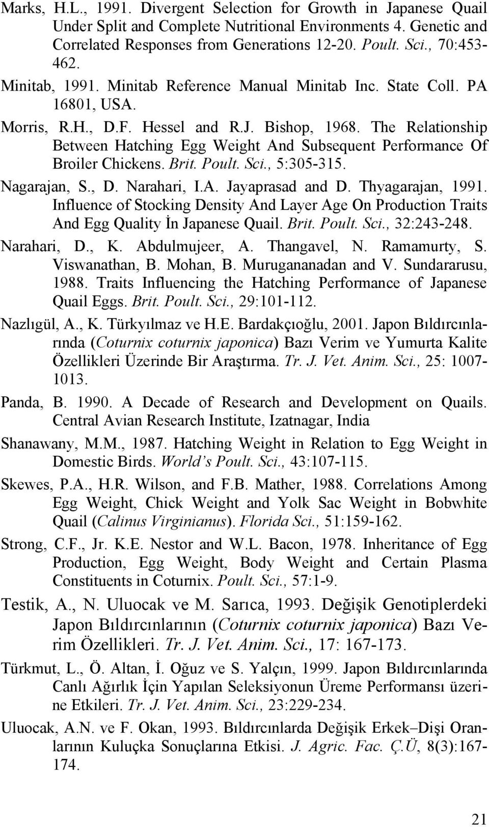 The Relationship Between Hatching Egg Weight And Subsequent Performance Of Broiler Chickens. Brit. Poult. Sci., 5:305-315. Nagarajan, S., D. Narahari, I.A. Jayaprasad and D. Thyagarajan, 1991.
