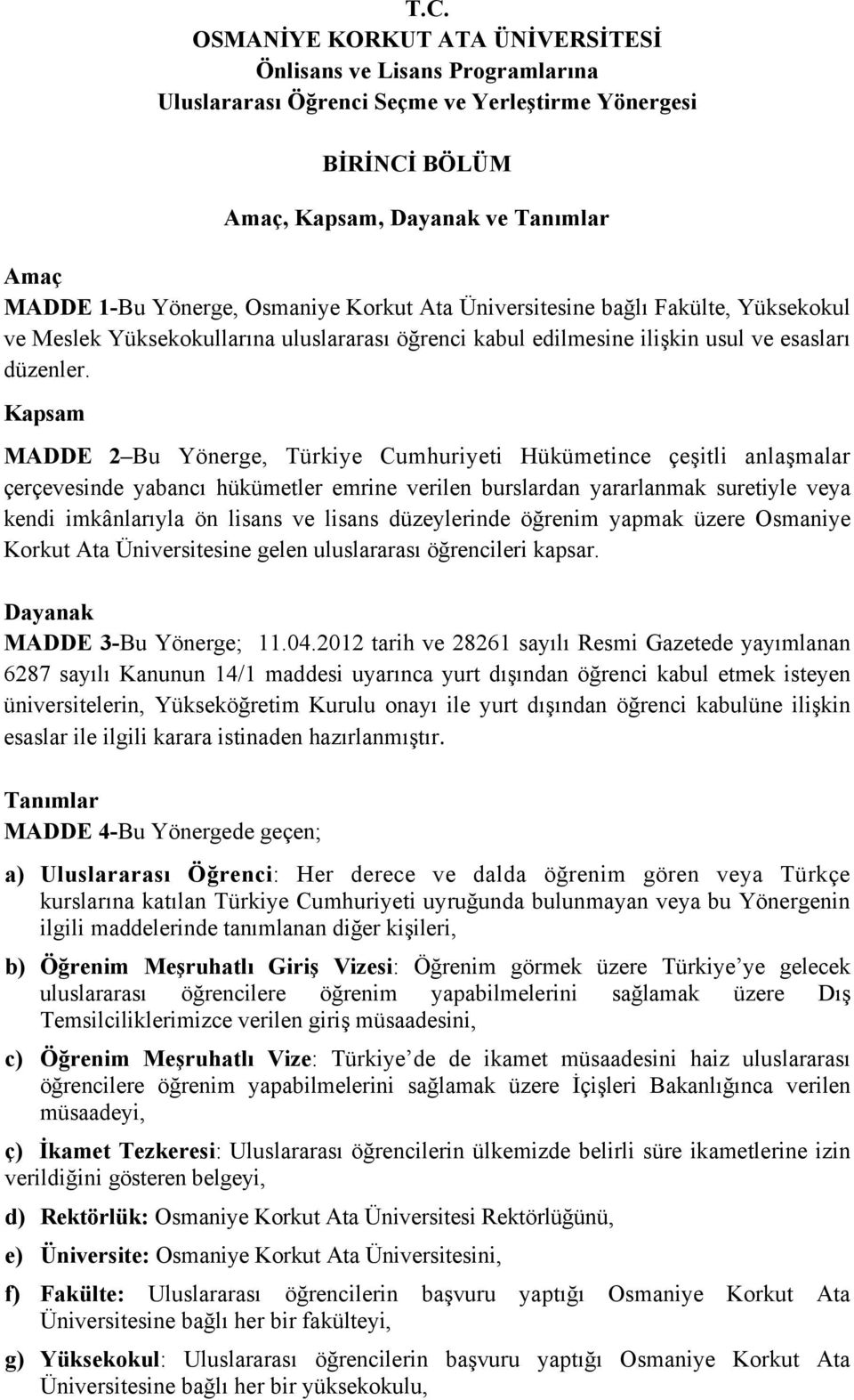 Kapsam MADDE 2 Bu Yönerge, Türkiye Cumhuriyeti Hükümetince çeşitli anlaşmalar çerçevesinde yabancı hükümetler emrine verilen burslardan yararlanmak suretiyle veya kendi imkânlarıyla ön lisans ve