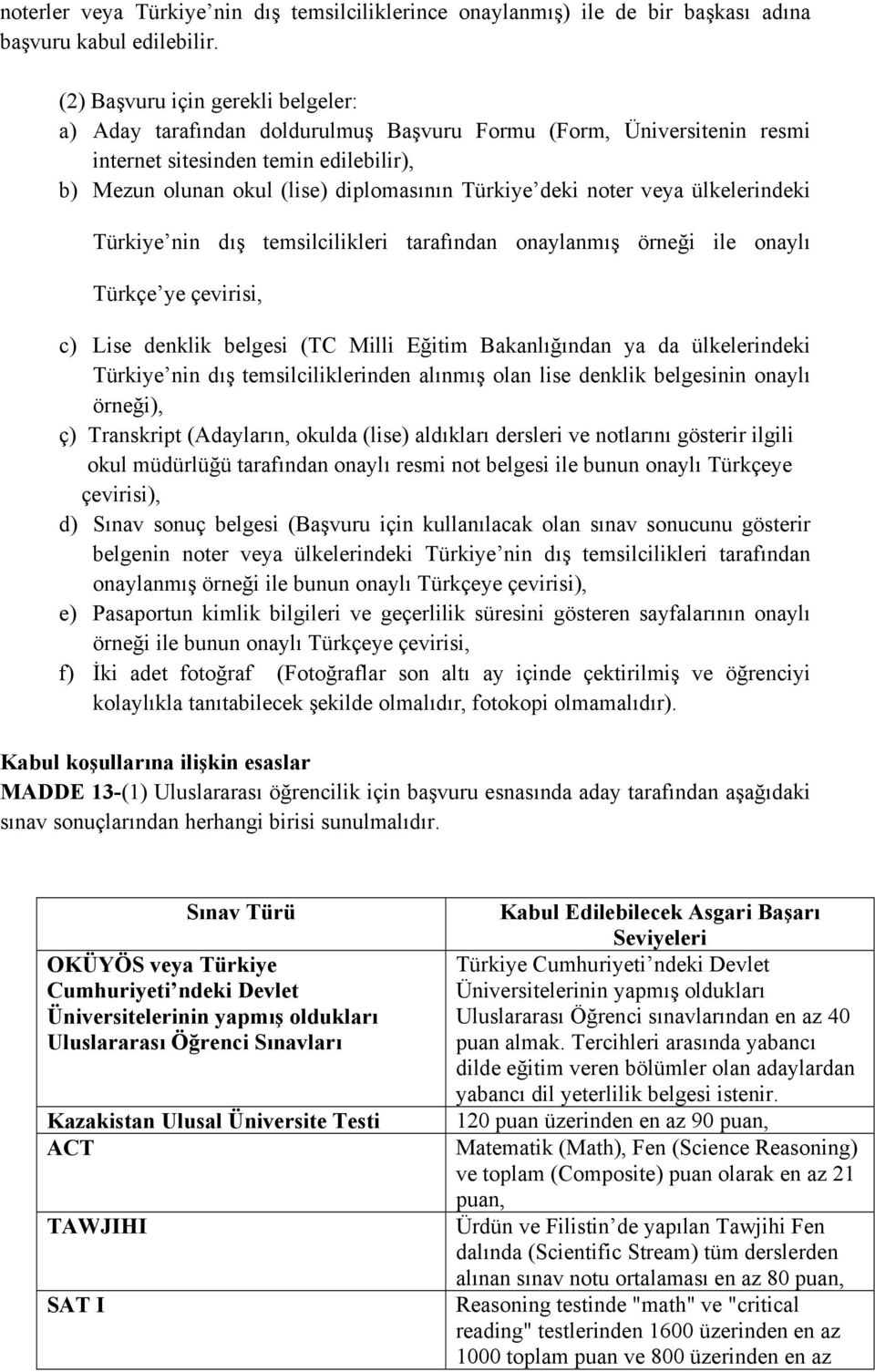 noter veya ülkelerindeki Türkiye nin dış temsilcilikleri tarafından onaylanmış örneği ile onaylı Türkçe ye çevirisi, c) Lise denklik belgesi (TC Milli Eğitim Bakanlığından ya da ülkelerindeki Türkiye