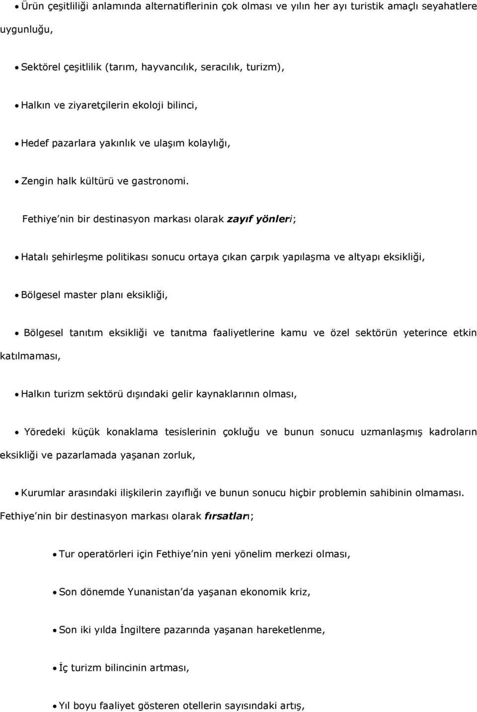 Fethiye nin bir destinasyon markası olarak zayıf yönleri; Hatalı şehirleşme politikası sonucu ortaya çıkan çarpık yapılaşma ve altyapı eksikliği, Bölgesel master planı eksikliği, Bölgesel tanıtım