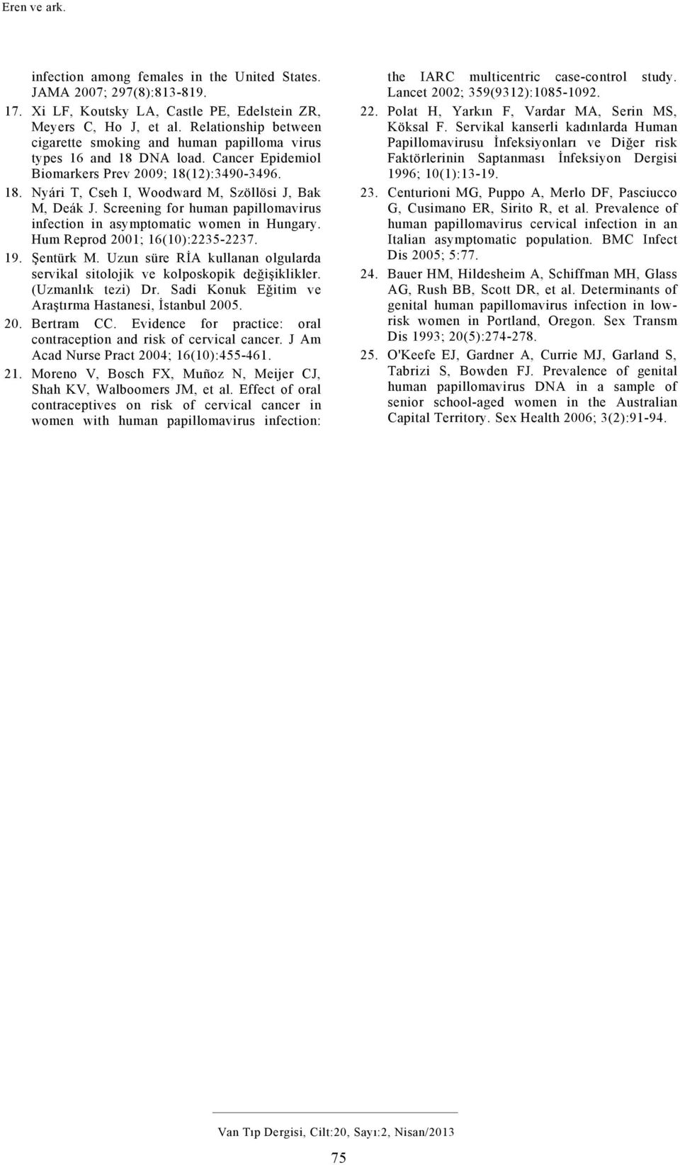 Screening for human papillomavirus infection in asymptomatic women in Hungary. Hum Reprod 2001; 16(10):2235-2237. 19. Şentürk M.