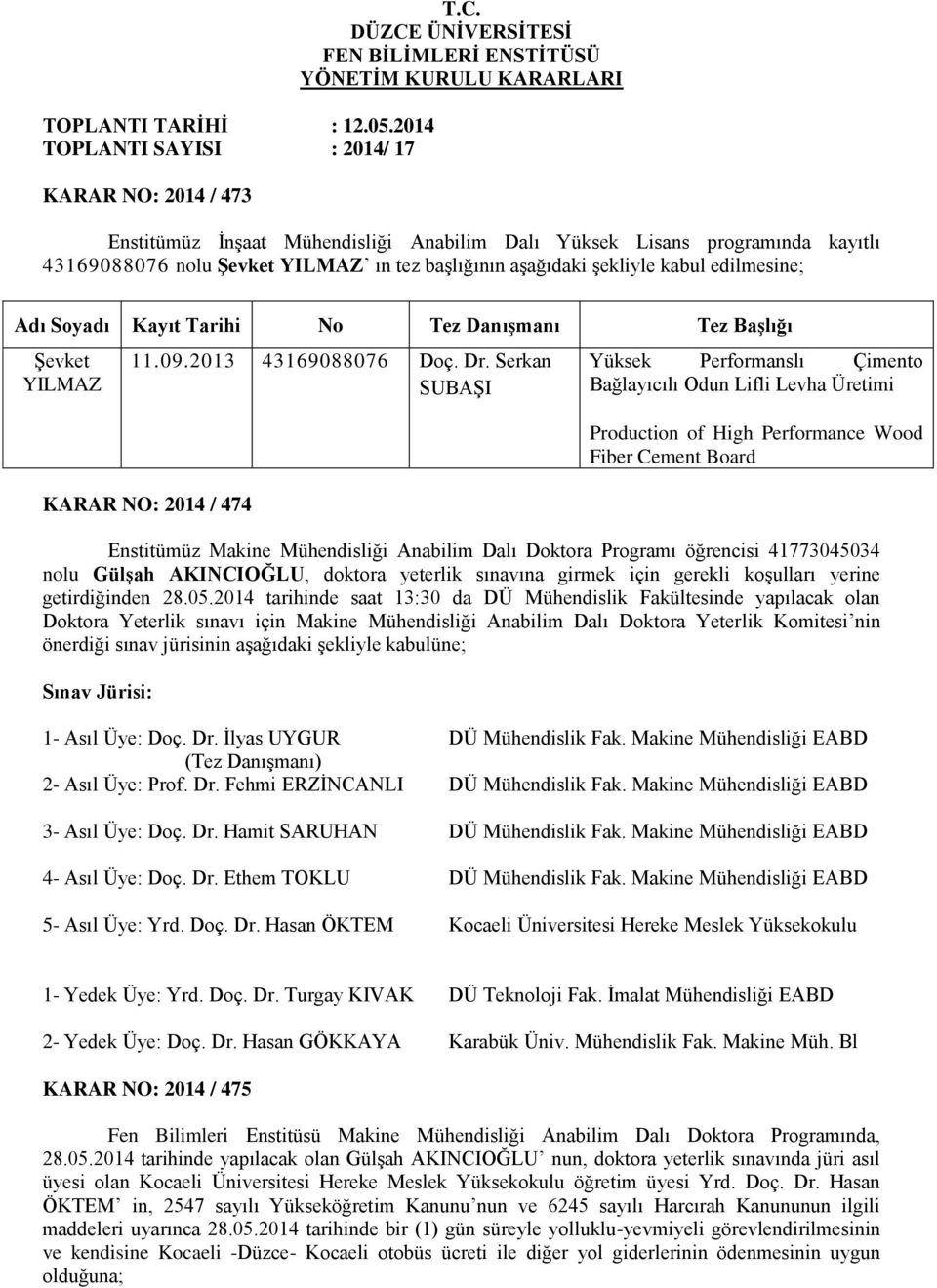 aşağıdaki şekliyle kabul edilmesine; Adı Soyadı Kayıt Tarihi No Tez Danışmanı Tez Başlığı Şevket YILMAZ 11.09.2013 43169088076 Doç. Dr.