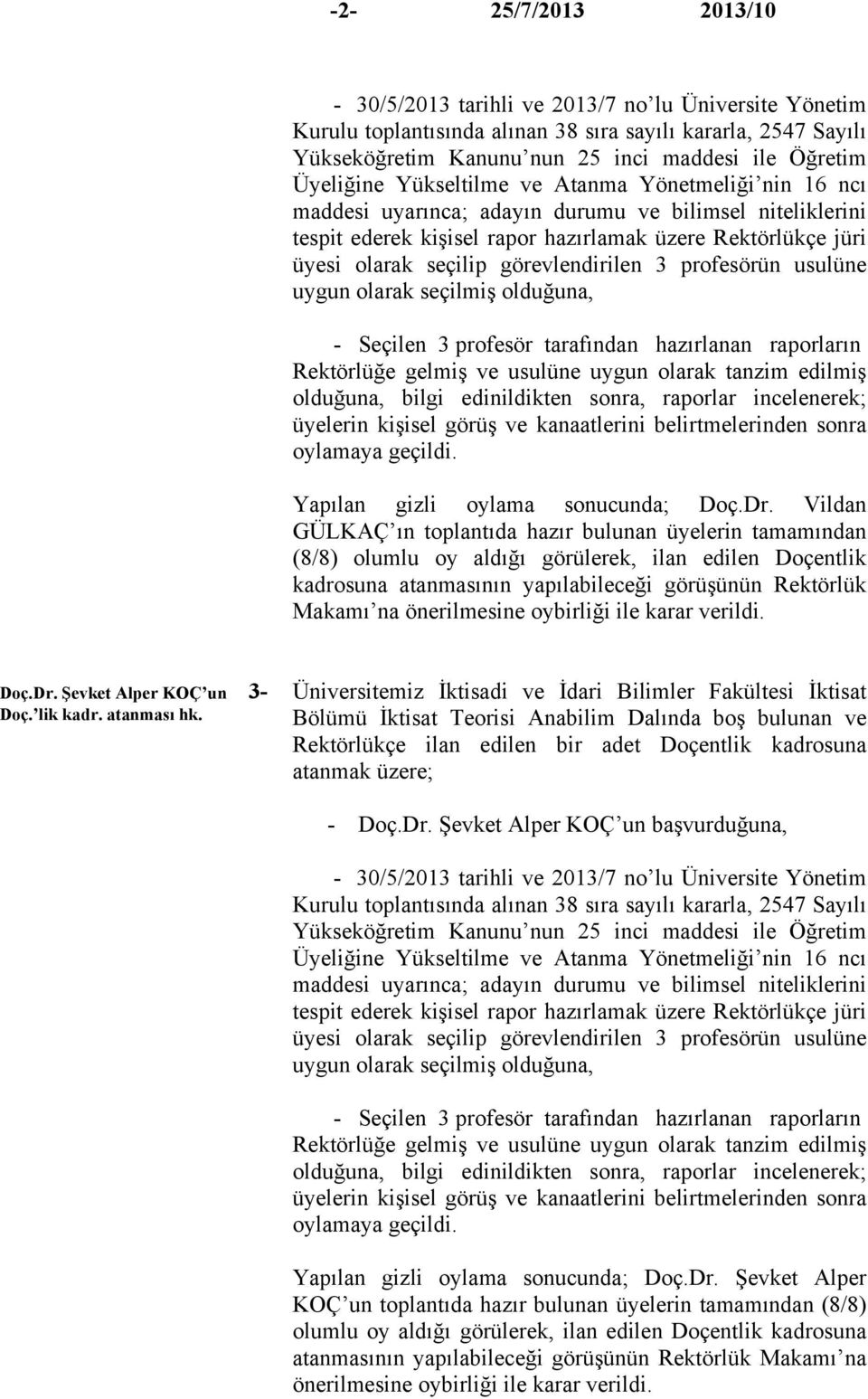 görevlendirilen 3 profesörün usulüne uygun olarak seçilmiş olduğuna, - Seçilen 3 profesör tarafından hazırlanan raporların Rektörlüğe gelmiş ve usulüne uygun olarak tanzim edilmiş olduğuna, bilgi