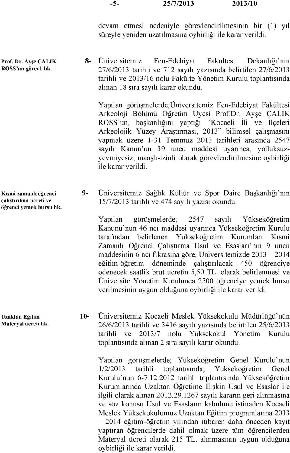 karar okundu. Yapılan görüşmelerde;üniversitemiz Fen-Edebiyat Fakültesi Arkeoloji Bölümü Öğretim Üyesi Prof.Dr.