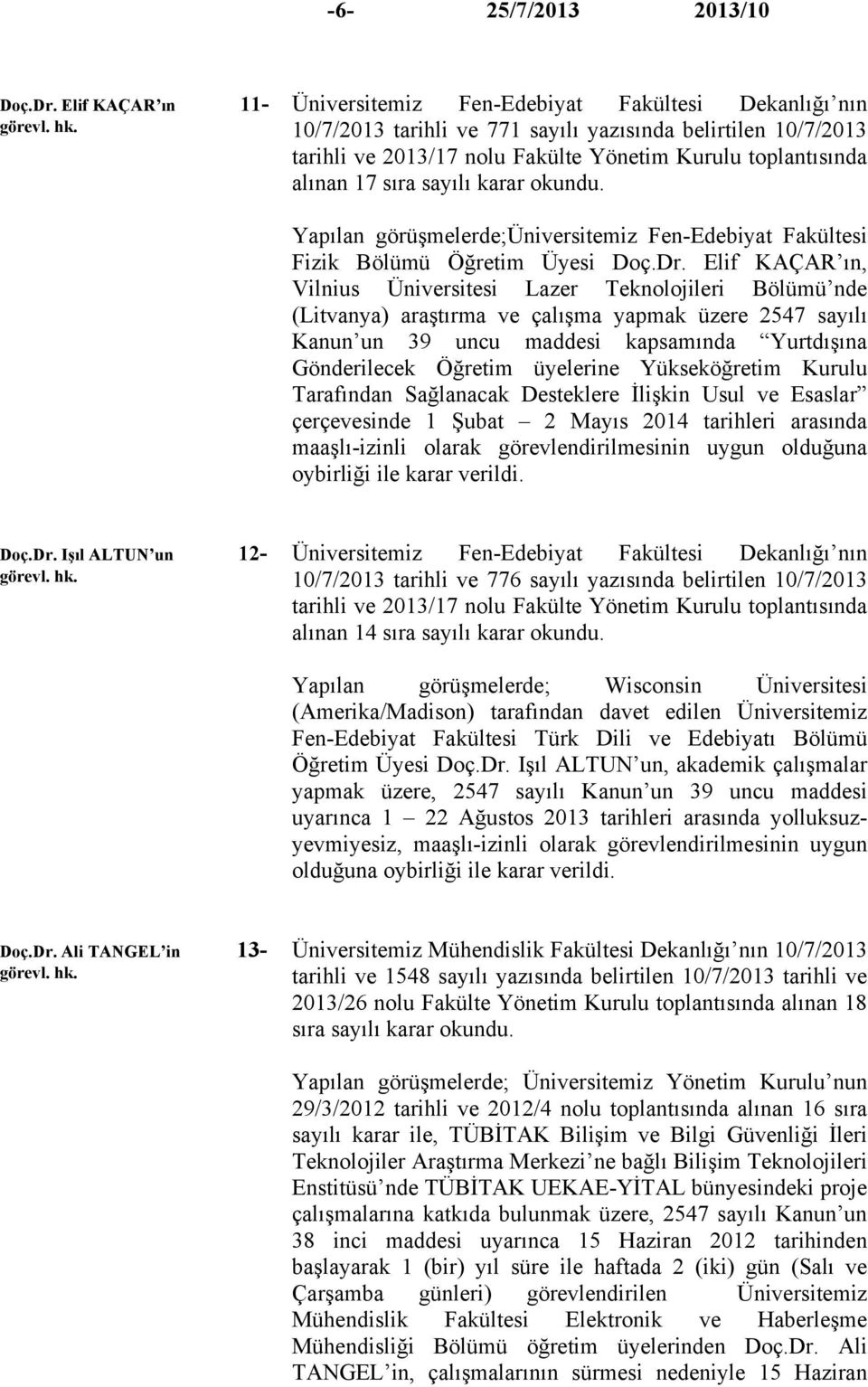 karar okundu. Yapılan görüşmelerde;üniversitemiz Fen-Edebiyat Fakültesi Fizik Bölümü Öğretim Üyesi Doç.Dr.