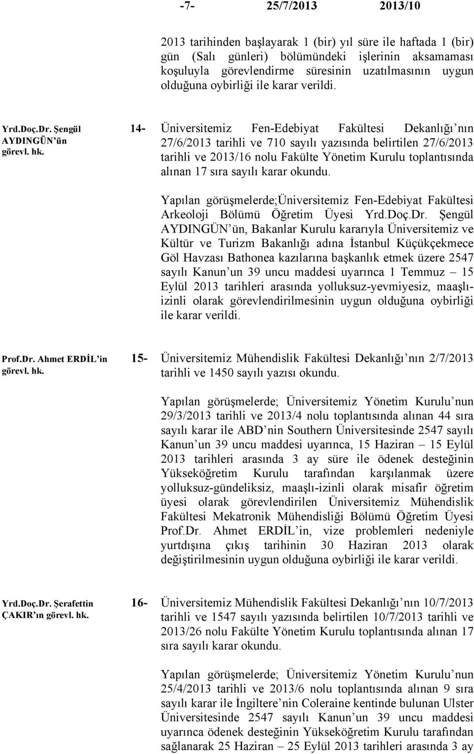 Üniversitemiz Fen-Edebiyat Fakültesi Dekanlığı nın 27/6/2013 tarihli ve 710 sayılı yazısında belirtilen 27/6/2013 tarihli ve 2013/16 nolu Fakülte Yönetim Kurulu toplantısında alınan 17 sıra sayılı