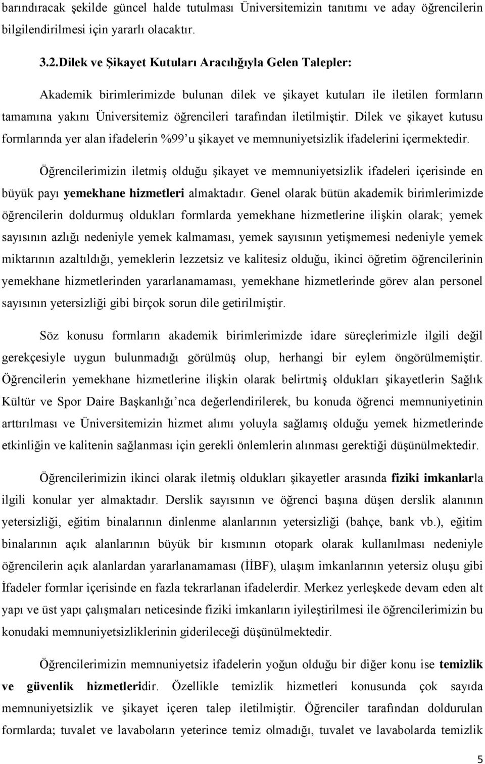 iletilmiştir. Dilek ve şikayet kutusu formlarında yer alan ifadelerin %99 u şikayet ve memnuniyetsizlik ifadelerini içermektedir.