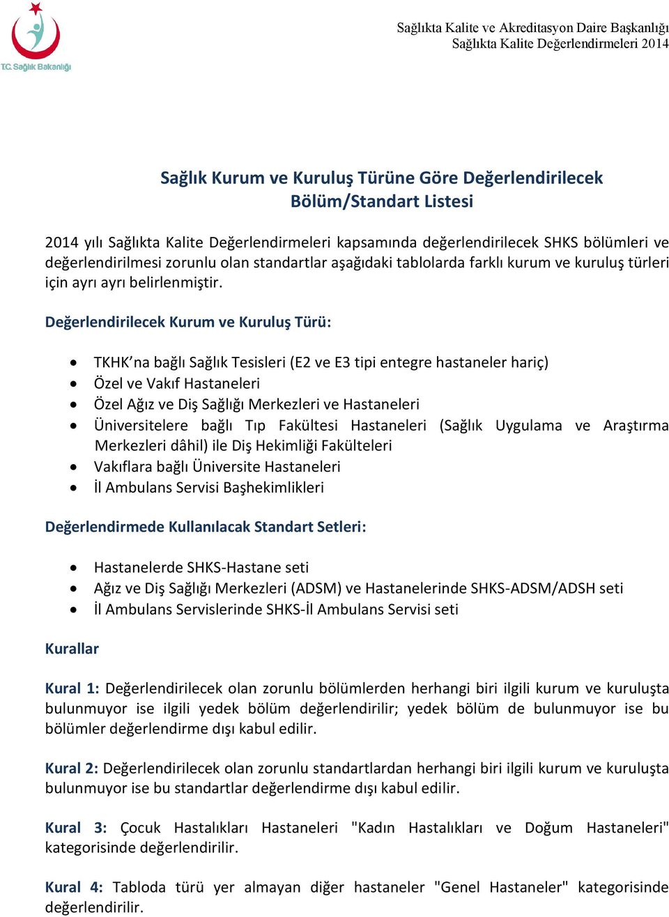 Değerlendirilecek Kurum ve Kuruluş Türü: TKHK na bağlı Sağlık Tesisleri (E2 ve E3 tipi entegre hastaneler hariç) Özel ve Vakıf Hastaneleri Özel Ağız ve Diş Sağlığı Merkezleri ve Hastaneleri