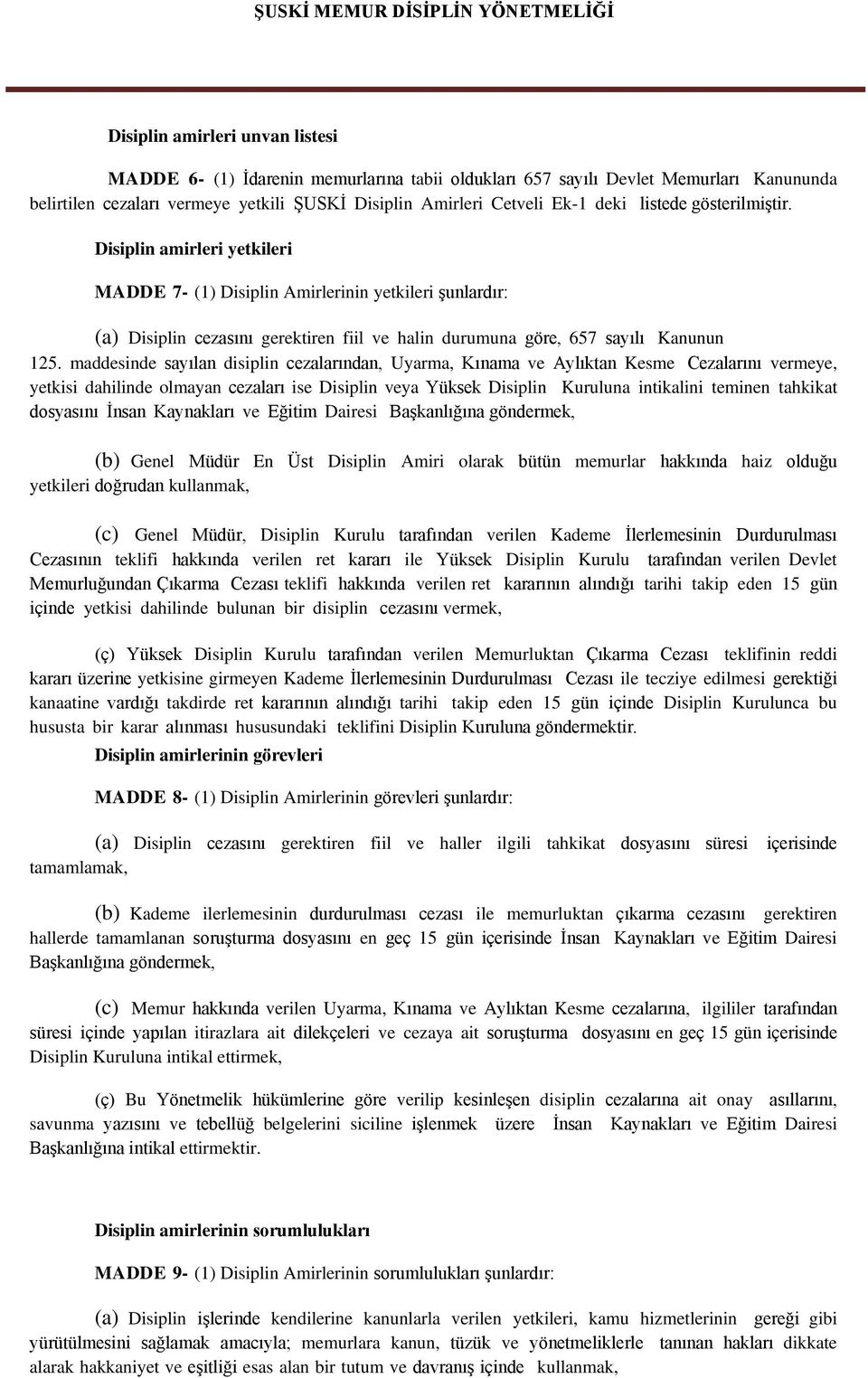 maddesinde sayılan disiplin cezalarından, Uyarma, Kınama ve Aylıktan Kesme Cezalarını vermeye, yetkisi dahilinde olmayan cezaları ise Disiplin veya Yüksek Disiplin Kuruluna intikalini teminen