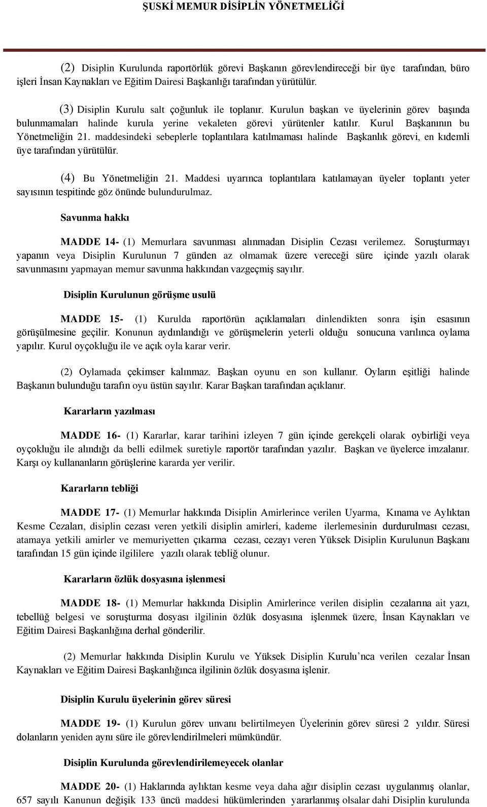 maddesindeki sebeplerle toplantılara katılmaması halinde Başkanlık görevi, en kıdemli üye tarafından yürütülür. (4) Bu Yönetmeliğin 21.