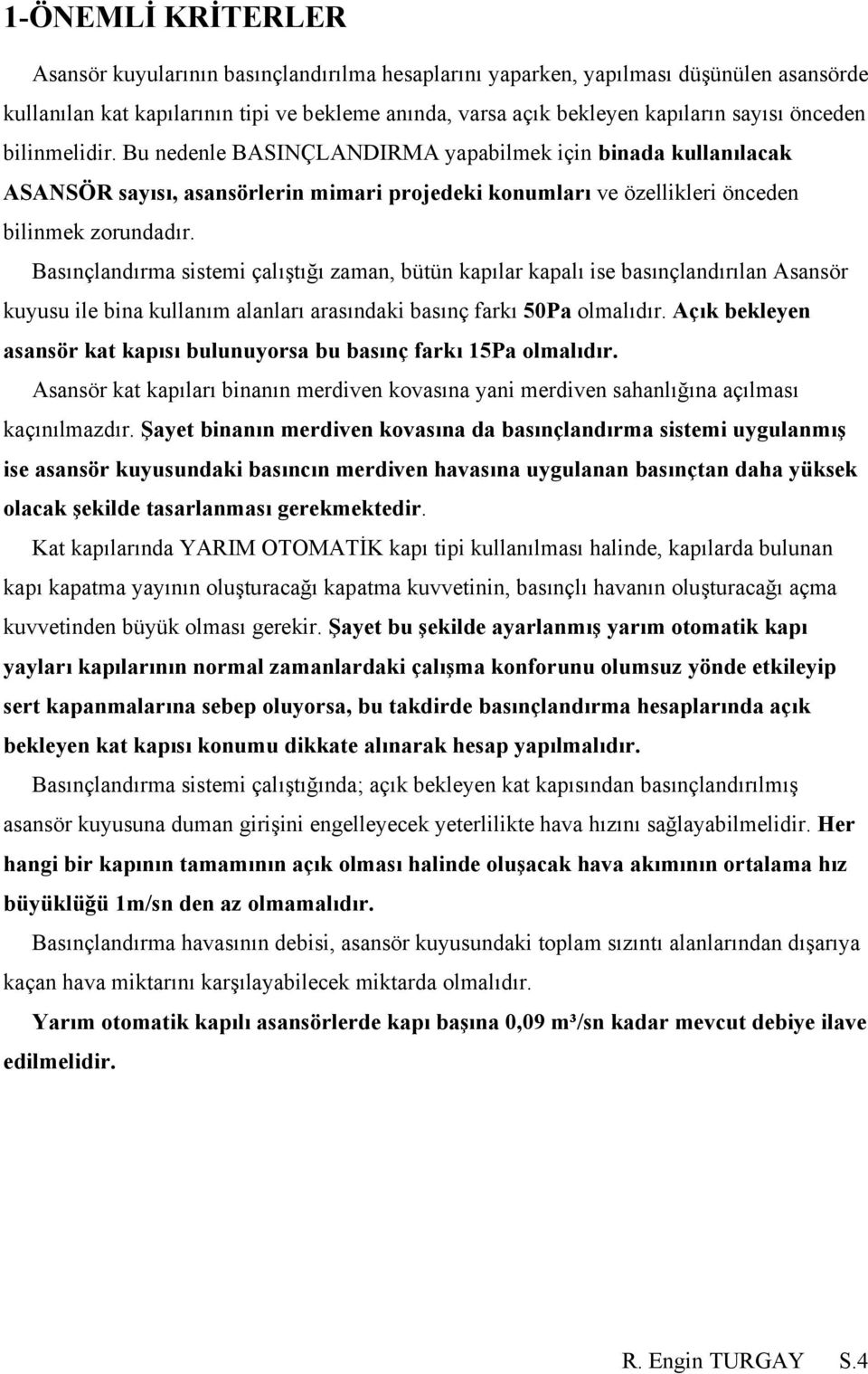 Basınçlandırma sistemi çalıştığı zaman, bütün kapılar kapalı ise basınçlandırılan Asansör kuyusu ile bina kullanım alanları arasındaki basınç farkı 50Pa olmalıdır.