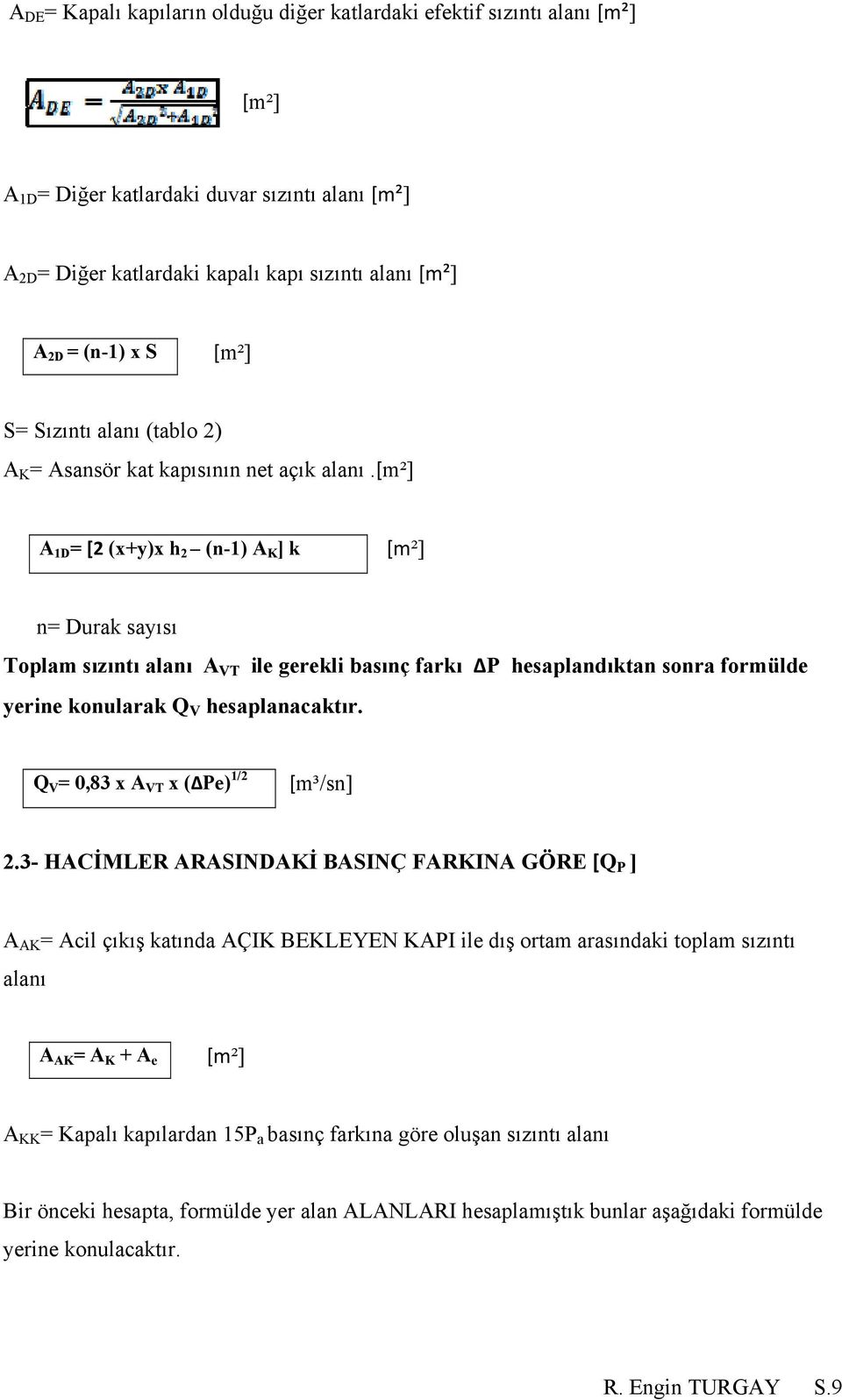 A 1D = [2 (x+y)x h 2 (n-1) A K ] k n= Durak sayısı Toplam sızıntı alanı A VT ile gerekli basınç farkı P hesaplandıktan sonra formülde yerine konularak Q V hesaplanacaktır.