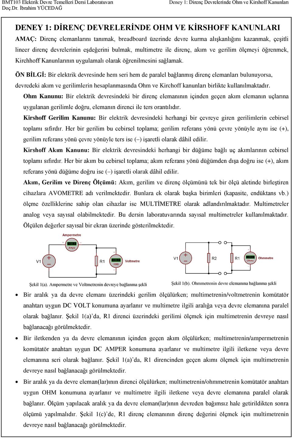 ÖN BİLGİ: Bir elektrik devresinde hem seri hem de paralel bağlanmış direnç elemanları bulunuyorsa, devredeki akım ve gerilimlerin hesaplanmasında Ohm ve Kirchoff kanunları birlikte kullanılmaktadır.