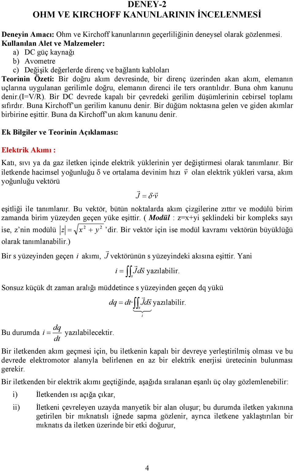 uçlarına uygulanan gerilimle doğru, elemanın direnci ile ters orantılıdır. Buna ohm kanunu denir.(i=v/r). Bir DC devrede kapalı bir çevredeki gerilim düşümlerinin cebirsel toplamı sıfırdır.