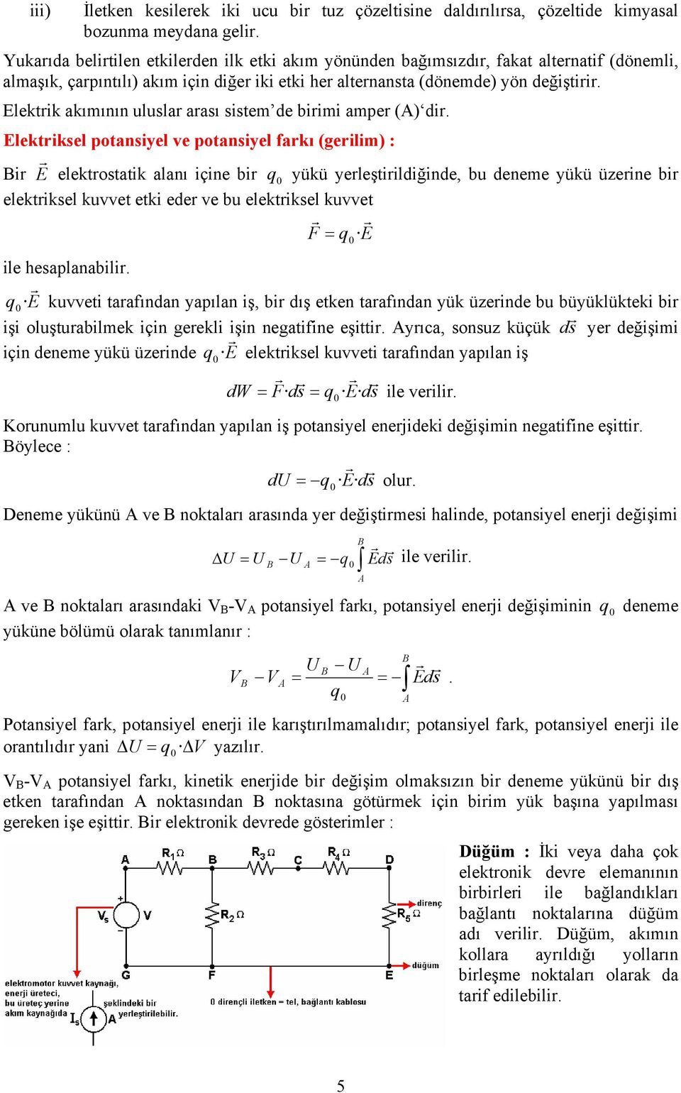 Elektrik akımının uluslar arası sistem de birimi amper (A) dir.